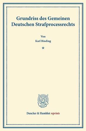 Grundriss des Gemeinen Deutschen Strafprocessrechts. von Binding,  Karl