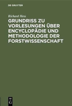 Grundriß zu Vorlesungen über Encyclopädie und Methodologie der Forstwissenschaft von Hess,  Richard