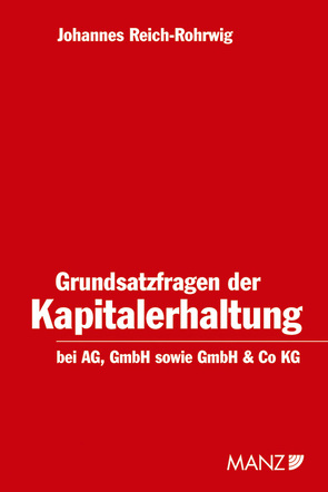 Grundsatzfragen der Kapitalerhaltung bei der AG, GmbH sowie GmbH & Co KG von Reich-Rohrwig,  Johannes