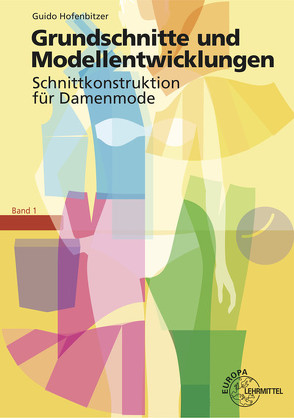 Grundschnitte und Modellentwicklungen – Schnittkonstruktion für Damenmode von Hofenbitzer,  Guido