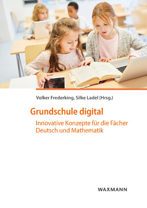 Grundschule digital von Bescherer,  Christine, Boelmann,  Jan M., Etzold,  Heiko, Fest,  Andreas, Frederking,  Volker, Hauck-Thum,  Uta, König,  Lisa, Kortenkamp,  Ulrich, Krauthausen,  Günter, Ladel,  Silke, Mahns,  Peter, Nottbusch,  Guido, Pilgrim,  Alexandra, Reiske,  Jennifer, Ripper,  Klaus, Röttig,  Sabine, Stutz,  Franziska, Vorst,  Claudia