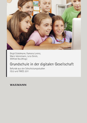 Grundschule in der digitalen Gesellschaft von Bos,  Wilfried, Eickelmann,  Birgit, Gerick,  Julia, Lorenz,  Ramona, Vennemann,  Mario