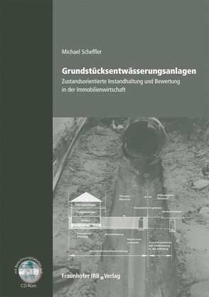 Grundstücksentwässerungsanlagen – Zustandsorientierte Instandhaltung und Bewertung in der Immobilienwirtschaft. von Scheffler,  Michael