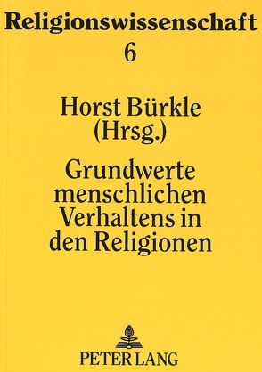Grundwerte menschlichen Verhaltens in den Religionen von Bürkle,  Horst
