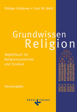 Grundwissen Religion – Begleitbuch für Religionsunterricht und Studium – Neuausgabe von Kaldewey,  Rüdiger, Niehl,  Franz W.