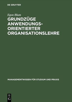 Grundzüge anwendungsorientierter Organisationslehre von Blum,  Egon