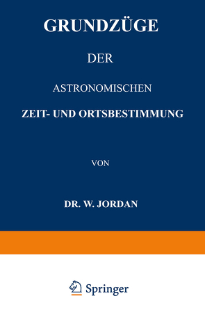 Grundzüge der Astronomischen Zeit- und Ortsbestimmung von Jordan,  W.