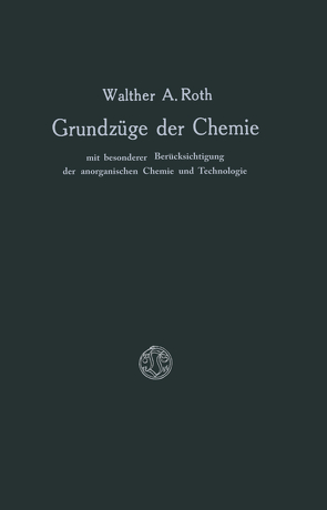 Grundzüge der Chemie mit Besonderer Berücksichtigung der anorganischen Chemie und Technologie von Roth,  Walther A.