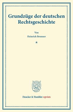 Grundzüge der deutschen Rechtsgeschichte. von Brunner,  Heinrich