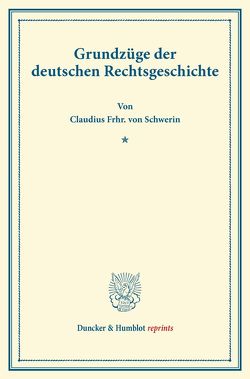 Grundzüge der deutschen Rechtsgeschichte. von Schwerin,  Claudius Frhr. von