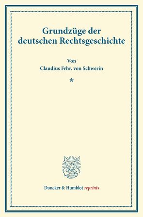 Grundzüge der deutschen Rechtsgeschichte. von Schwerin,  Claudius Frhr. von