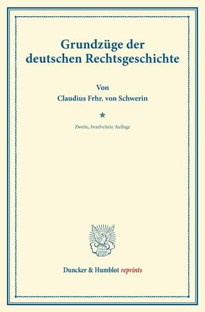 Grundzüge der deutschen Rechtsgeschichte. von Schwerin,  Claudius Frhr. von