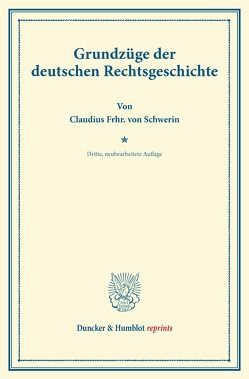 Grundzüge der deutschen Rechtsgeschichte. von Schwerin,  Claudius Frhr. von