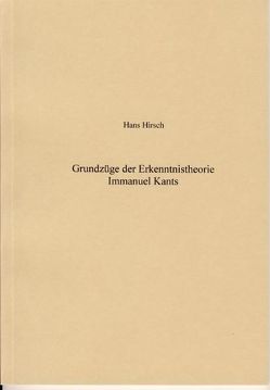 Grundzüge der Erkenntnistheorie Immanuel Kants von Hirsch,  Hans