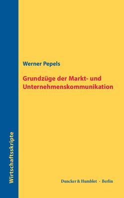 Grundzüge der Markt- und Unternehmenskommunikation. von Pepels,  Werner
