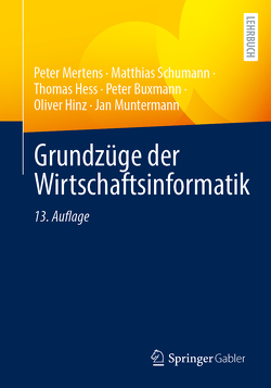 Grundzüge der Wirtschaftsinformatik von Buxmann,  Peter, Hess,  Thomas, Hinz,  Oliver, Mertens,  Peter, Muntermann,  Jan, Schumann,  Matthias