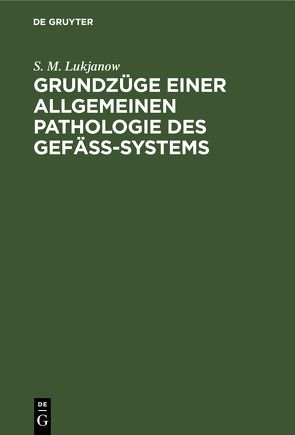 Grundzüge einer allgemeinen Pathologie des Gefäss-Systems von Lukjanow,  S. M.