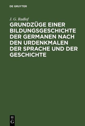 Grundzüge einer Bildungsgeschichte der Germanen nach den Urdenkmalen der Sprache und der Geschichte von Radlof,  J. G.