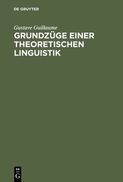 Grundzüge einer theoretischen Linguistik von Guillaume,  Gustave, Hunger-Tessier,  Christine, Mader,  Berthold, Pattee,  Joseph