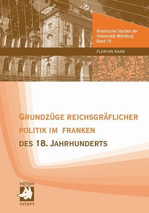 Grundzüge reichsgräflicher Politik im Franken des 18. Jahrhunderts von Raab,  Florian