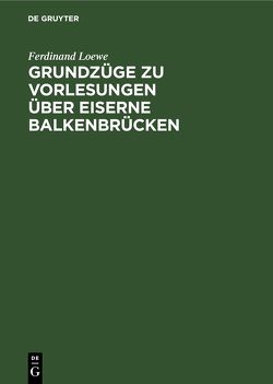 Grundzüge zu Vorlesungen über Eiserne Balkenbrücken von Löwe,  Ferdinand