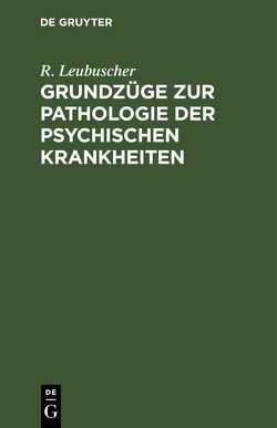 Grundzüge zur Pathologie der psychischen Krankheiten von Leubuscher,  R.