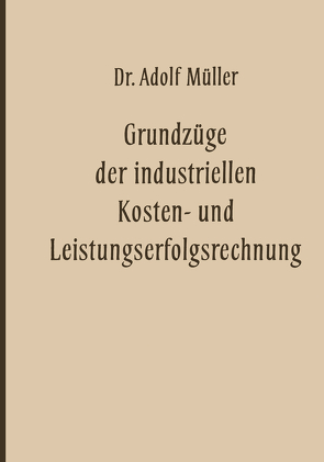 Grundzüge der industriellen Kosten- und Leistungserfolgsrechnung von Müller,  Adolf