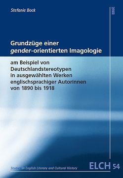 Grundzüge einer gender-orientierten Imagologie am Beispiel von Stereotypen in ausgewählten Werken englischsprachiger Autorinnen von 1890 bis 1918 von Bock,  Stefanie