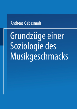 Grundzüge einer Soziologie des Musikgeschmacks von Gebesmair,  Andreas