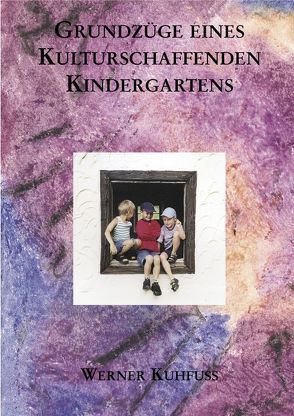 Grundzüge eines kulturschaffenden Kindergartens von Kuhfuss,  Werner