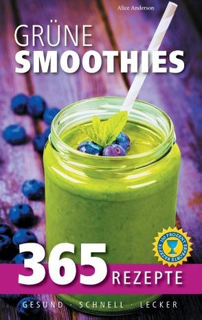 Grüne Smoothies: 365 Rezepte – gesund, schnell, lecker von Anderson,  Alice