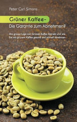 Grüner Kaffee – Die Garantie zum Abnehmen? von Simons,  Peter Carl