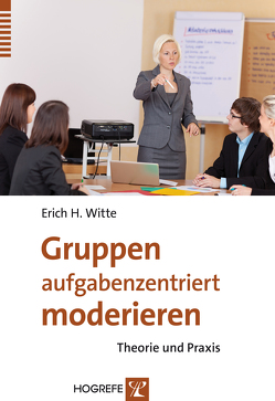 Gruppen aufgabenzentriert moderieren von Witte,  Erich H