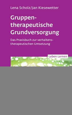 Gruppentherapeutische Grundversorgung (Leben Lernen, Bd. 345) von Kiesewetter,  Jan, Scholz,  Lena