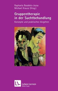 Gruppentherapie in der Suchtbehandlung (Leben lernen, Bd. 193) von Basdekis-Josza,  Raphaela, Krausz,  Michael