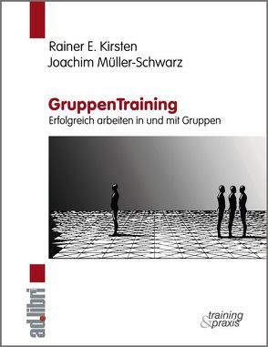 GruppenTraining. Erfolgreich arbeiten in und mit Gruppen von Kirsten,  Rainer E, Müller-Schwarz,  Joachim