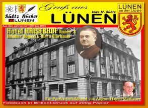 Gruß aus LÜNEN – Ein Postkartenbildband von August Hagen Marhauer – Hotel Kaiserhof – vor 1900 bis 2019 – inkl. aktuelle Bilder von Uwe H. Sültz von Sültz,  Uwe H.