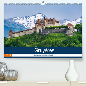 Gruyères mittelalterliche Stadt (Premium, hochwertiger DIN A2 Wandkalender 2022, Kunstdruck in Hochglanz) von Gaymard,  Alain
