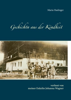 Gschichtn aus der Kindheit von Haslinger,  Maria, Wagner,  Johanna