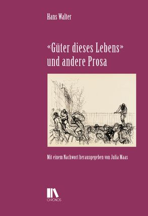 «Güter dieses Lebens» und andere Prosa von Maas,  Julia, Walter,  Hans