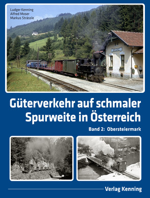 Güterverkehr auf schmaler Spurweite in Österreich von Kenning,  Ludger, Moser,  Alfred, Strässle,  Markus