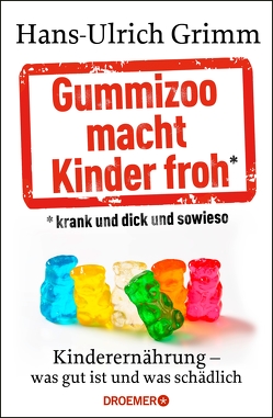 Gummizoo macht Kinder froh, krank und dick dann sowieso von Grimm,  Hans-Ulrich