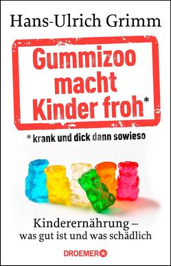 Gummizoo macht Kinder froh, krank und dick dann sowieso von Grimm,  Hans-Ulrich