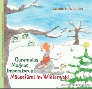 Gummulus Magnus Imperatorus – Mäusefürst im Winterwald von Kuhls,  Sabrina, Weidner,  Jasmin,  N.