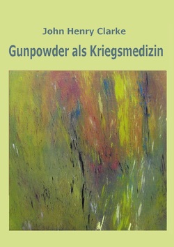 Gunpowder als Kriegsmedizin von Clarke,  John Henry, Kronenberger,  Kerstin, Peiter,  Katharina
