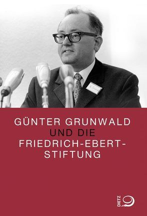Günter Grunwald und die Friedrich-Ebert-Stiftung von Dowe,  Dieter, Hengstenberg,  Peter, Kerbusch,  Ernst J.