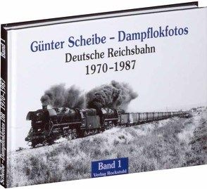 Günter Scheibe – Dampflokfotos von Koenig,  Peter (Maler), Rockstuhl,  Harald, Scheibe,  Günter