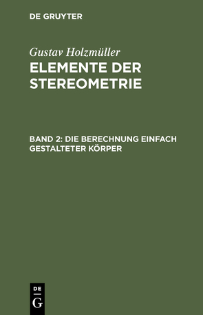 Gustav Holzmüller: Elemente der Stereometrie / Die Berechnung einfach gestalteter Körper von Holzmüller,  Gustav