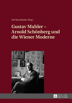 Gustav Mahler – Arnold Schönberg und die Wiener Moderne von Katschthaler,  Karl