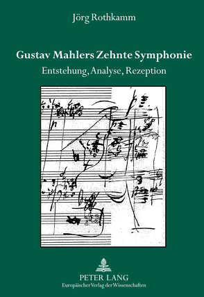 Gustav Mahlers Zehnte Symphonie von Rothkamm,  Jörg